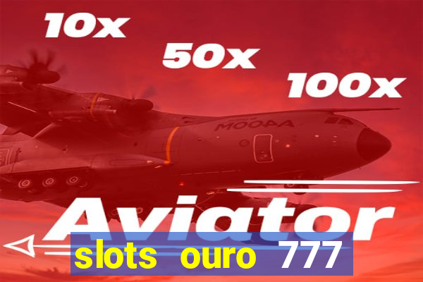 slots ouro 777 play store